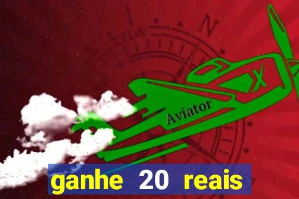 ganhe 20 reais para apostar cadastre